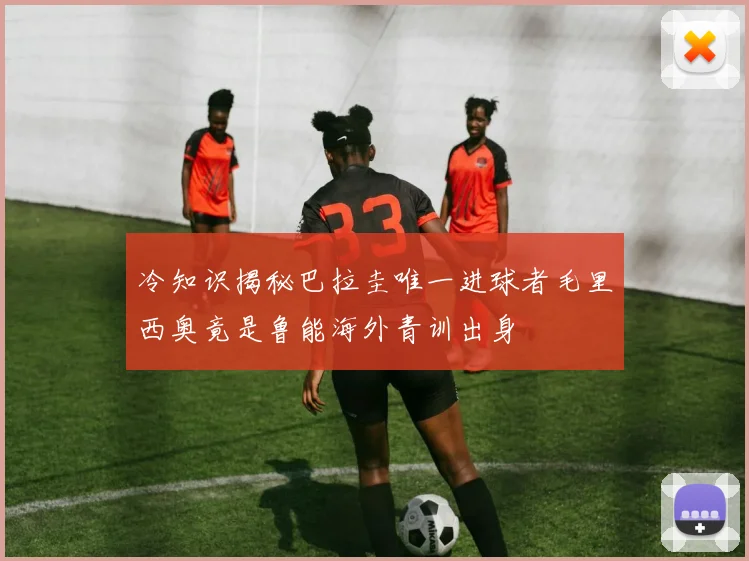 冷知识揭秘巴拉圭唯一进球者毛里西奥竟是鲁能海外青训出身
